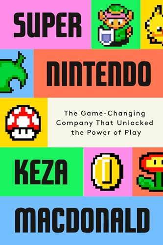 Super Nintendo: The Game-Changing Company That Unlocked the Power of Play (eBook)