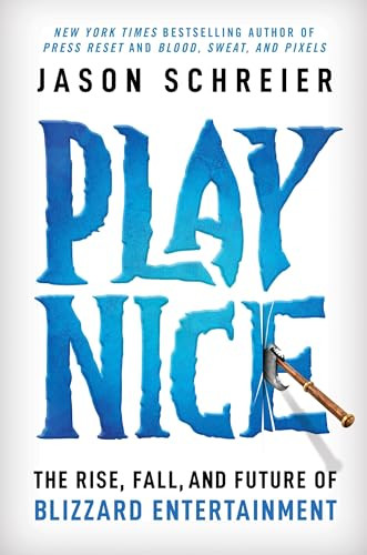 Play Nice: The Rise, Fall, and Future Of Blizzard Entertainment (eBook)